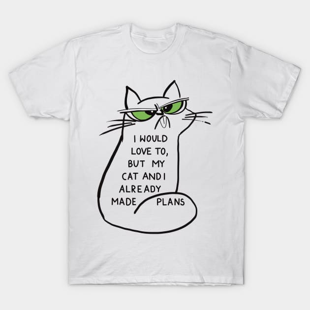 I would love to, but my cat and I already made plans T-Shirt by Anna-Kik